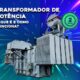 O que é um Transformador de Potencia